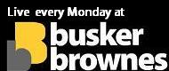 Performing live at Busker Brownes every Monday night